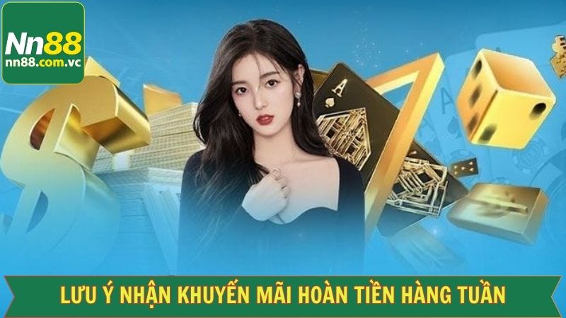 Hoàn Tiền Hàng Tuần - Bảo Hiểm Vốn Khi Cá Cược Tại NN88 4 Nội dung cần lưu ý để nhận tiền hoàn thành công