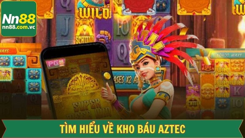 Tổng quan về sức hút của kho báu Aztec